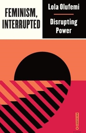 FEMINISM, INTERRUPTED: DISRUPTING POWER | 9780745340067 | LOLA OLUFEMI