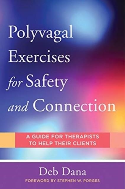 POLYVAGAL EXERCISES FOR SAFETY AND CONNECTION: 50 CLIENT-CENTERED PRACTICES ( NORTON INTERPERSONAL NEUROBIOLOGY  | 9780393713855 | DANA DEB