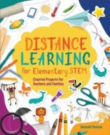 DISTANCE LEARNING FOR ELEMENTARY STEM : CREATIVE PROJECTS FOR TEACHERS AND FAMILIES | 9781564848710 |  AMANDA THOMAS