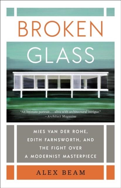 BROKEN GLASS : MIES VAN DER ROHE, EDITH FARNSWORTH, AND THE FIGHT OVER A MODERNIST MASTERPIECE | 9780399592737 | ALEX BEAM