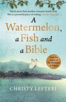 A WATERMELON, A FISH AND A BIBLE: A HEARTWARMING TALE OF LOVE AMID WAR | 9781529405637 | CHRISTY LEFTERI