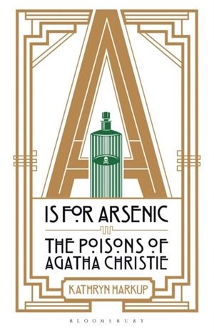 A IS FOR ARSENIC : THE POISONS OF AGATHA CHRISTIE | 9781472911322 | KATHRYN HARKUP