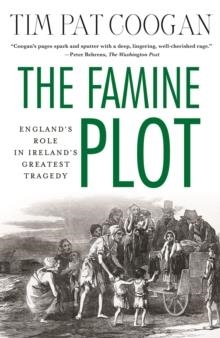 THE FAMINE PLOT : ENGLAND'S ROLE IN IRELAND'S GREATEST TRAGEDY | 9781137278838 | TIM PAT COOGAN