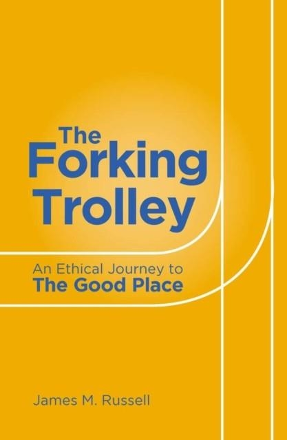 THE FORKING TROLLEY : AN ETHICAL JOURNEY TO THE GOOD PLACE | 9781786750792 | JAMES M RUSSELL