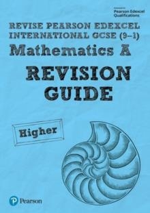 PEARSON EDEXCEL INTERNATIONAL GCSE (9–1) MATHEMATICS A REVISION GUIDE - HIGHER - PRINT AND DIGITAL APP | 9781292284477