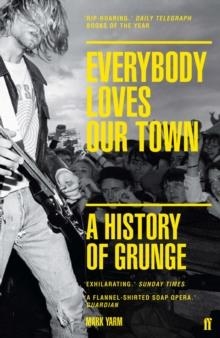 EVERYBODY LOVES OUR TOWN: A HISTORY OF GRUNGE | 9780571249879 | MARK YAM