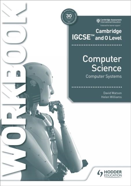 CAMBRIDGE IGCSE AND O LEVEL COMPUTER SCIENCE COMPUTER SYSTEMS WORKBOOK | 9781398318496