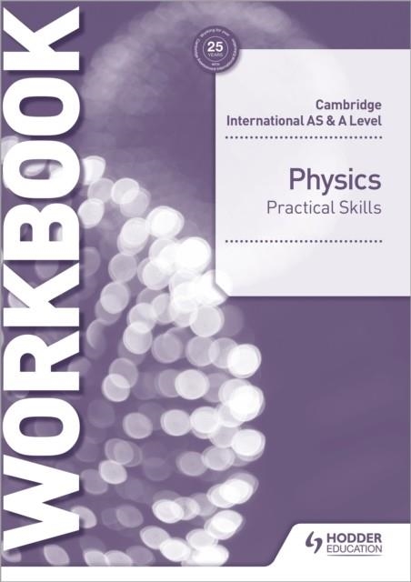 CAMBRIDGE INTERNATIONAL AS & A LEVEL PHYSICS PRACTICAL SKILLS WORKBOOK | 9781510482845