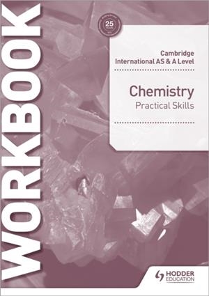 CAMBRIDGE INTERNATIONAL AS & A LEVEL CHEMISTRY PRACTICAL SKILLS WORKBOOK | 9781510482852