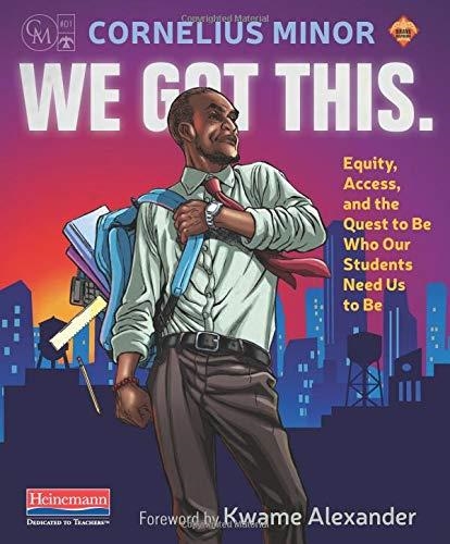 WE GOT THIS.: EQUITY, ACCESS, AND THE QUEST TO BE WHO OUR STUDENTS NEED US TO BE | 9780325098142 | CORNELIUS MINOR