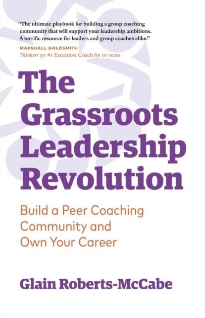THE GRASSROOTS LEADERSHIP REVOLUTION: BUILD A PEER COACHING COMMUNITY AND OWN YOUR CAREER | 9781999243609 | GLAIN ROBERTS MCCABE