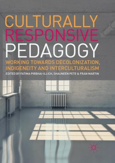 CULTURALLY RESPONSIVE PEDAGOGY: WORKING TOWARDS DECOLONIZATION, INDIGENEITY AND INTERCULTURALISM | 9783319834924 | FATIMA PIRBHAI-ILLICH
