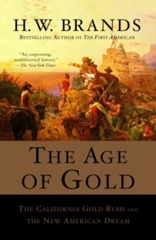 THE AGE OF GOLD: THE CALIFORNIA GOLD RUSH AND THE NEW AMERICAN DREAM | 9780385720885 | H W BRANDS