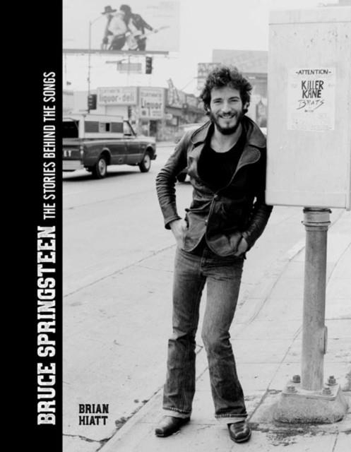 BRUCE SPRINGSTEEN - THE STORIES BEHIND THE SONGS : BRUCE SPRINGSTEEN BY BRIAN HIATT, ROLLING STONE JOURNALIST | 9781787391215 |  BRIAN HIATT 