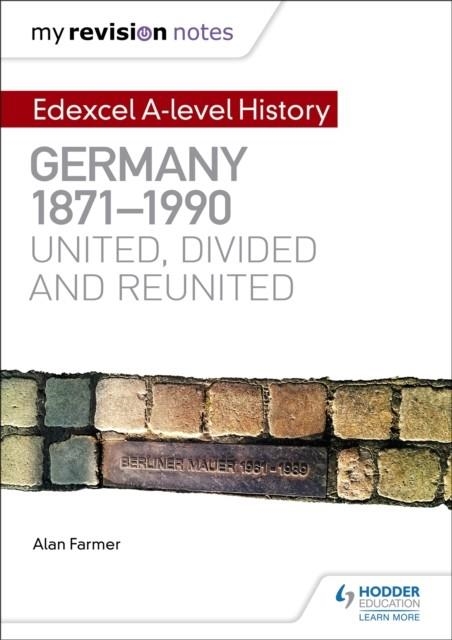 MY REVISION NOTES: EDEXCEL A-LEVEL HISTORY: GERMANY, 1871-1990: UNITED, DIVIDED AND REUNITED | 9781471876646