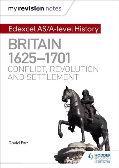 MY REVISION NOTES: EDEXCEL AS/A-LEVEL HISTORY: BRITAIN, 1625-1701: CONFLICT, REVOLUTION AND SETTLEMENT | 9781471876554