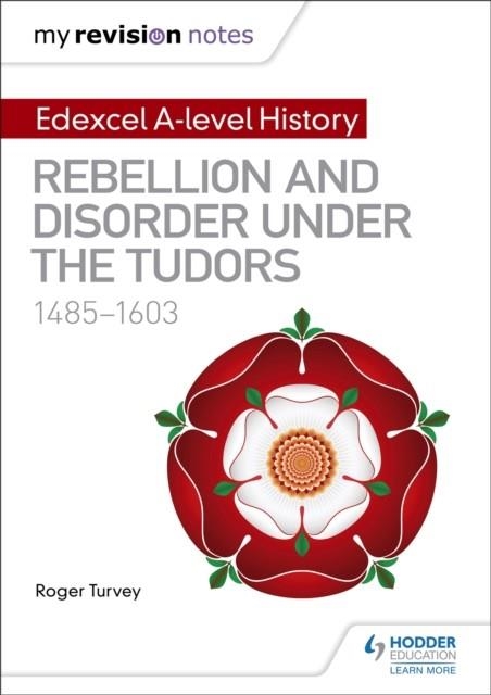MY REVISION NOTES: EDEXCEL A-LEVEL HISTORY: REBELLION AND DISORDER UNDER THE TUDORS, 1485-1603 | 9781471876615