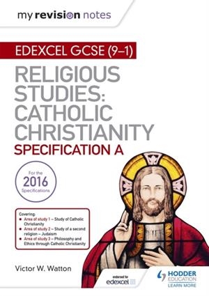 MY REVISION NOTES EDEXCEL RELIGIOUS STUDIES FOR GCSE (9-1): CATHOLIC CHRISTIANITY (SPECIFICATION A) | 9781510404809 | VICTOR W. WATTON