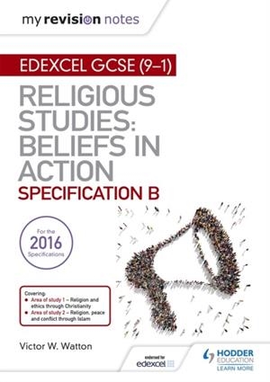 MY REVISION NOTES EDEXCEL RELIGIOUS STUDIES FOR GCSE (9-1): BELIEFS IN ACTION (SPECIFICATION B) | 9781510404786 | VICTOR W. WATTON