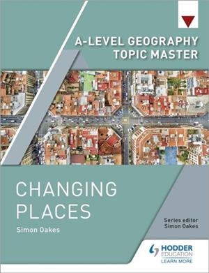 A-LEVEL GEOGRAPHY TOPIC MASTER: CHANGING PLACES | 9781510427532