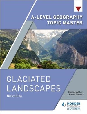 A-LEVEL GEOGRAPHY TOPIC MASTER: GLACIATED LANDSCAPES | 9781510427914