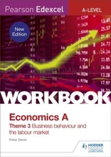 PEARSON EDEXCEL A-LEVEL ECONOMICS THEME 3 WORKBOOK: BUSINESS BEHAVIOUR AND THE LABOUR MARKET | 9781510458116