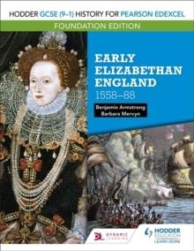 HODDER GCSE (9–1) HISTORY FOR PEARSON EDEXCEL FOUNDATION EDITION: EARLY ELIZABETHAN ENGLAND 1558–88 | 9781510473218
