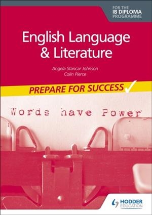 PREPARE FOR SUCCESS: ENGLISH LANGUAGE AND LITERATURE FOR THE IB DIPLOMA | 9781398307872