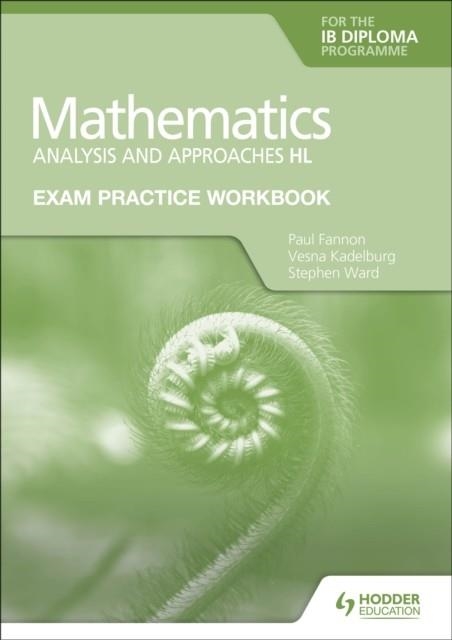 EXAM PRACTICE WORKBOOK FOR MATHEMATICS FOR THE IB DIPLOMA: ANALYSIS AND APPROACHES HL | 9781398321878