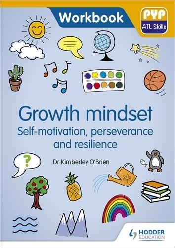 PYP ATL SKILLS WORKBOOK: GROWTH MINDSET - SELF-MOTIVATION, PERSEVERANCE AND RESILIENCE | 9781510481619