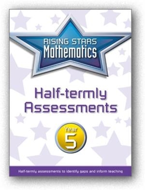 RISING STARS MATHEMATICS YEAR 5 HALF-TERMLY ASSESSMENTS | 9781510425477