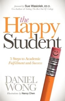 HAPPY STUDENT : 5 STEPS TO ACADEMIC FULFILLMENT AND SUCCESS | 9781614481270 | DANIEL WONG