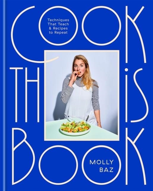 COOK THIS BOOK: TECHNIQUES THAT TEACH AND RECIPES TO REPEAT | 9781472146403 | MOLLY BAZ