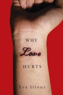 WHY LOVE HURTS: A SOCIOLOGICAL EXPLANATION | 9780745671079 | EVA ILLOUZ
