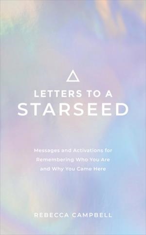 LETTERS TO A STARSEED : MESSAGES AND ACTIVATIONS FOR REMEMBERING WHO YOU ARE AND WHY YOU CAME HERE | 9781788175876 | REBECCA CAMPBELL