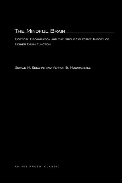 THE MINDFUL BRAIN: CORTICAL ORGANIZATION AND THE GROUP-SELECTIVE THEORY OF HIGHER BRAIN FUNCTION | 9780262550079 | GERALD M EDELMAN