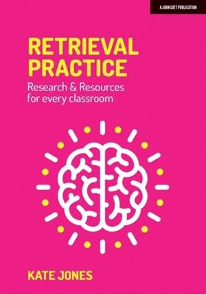RETRIEVAL PRACTICE: RESOURCES AND RESEARCH FOR EVERY CLASSROOM | 9781912906581 | KATE JONES