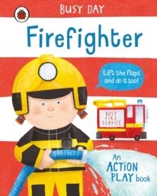 BUSY DAY: FIREFIGHTER : AN ACTION PLAY BOOK | 9780241458150 | DAN GREEN