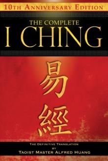 THE COMPLETE I CHING 10TH ANNIVERSARY EDITION : THE DEFINITIVE TRANSLATION BY TAOIST MASTER ALFRED HUANG | 9781594773860 | TAOIST MASTER ALFRED HUANG