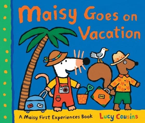 MAISY GOES ON VACATION: A MAISY FIRST EXPERIENCES BOOK | 9780763660390 | LUCY COUSINS