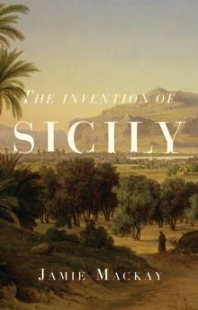 THE INVENTION OF SICILY | 9781786637734 | JAMIE MACKAY