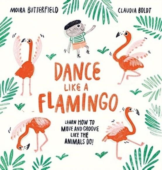 DANCE LIKE A FLAMINGO | 9781913519285 | MOIRA BUTTERFIELD