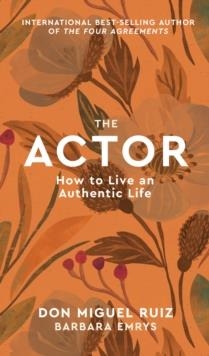 THE ACTOR: HOW TO LIVE AN AUTHENTIC LIFE | 9780711267220 | DON MIGUEL RUIZ, BARBARA EMRYS