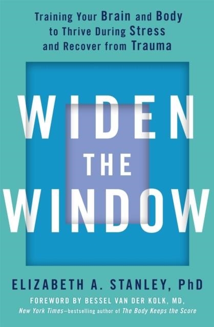 WIDEN THE WINDOW: TRAINING YOUR BRAIN AND BODY TO THRIVE DURING STRESS AND RECOVER FROM TRAUMA | 9781529352788 | ELIZABETH STANLEY, BESSEL VAN DER KOLK