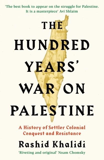 THE HUNDRED YEARS' WAR ON PALESTINE: A HISTORY OF SETTLER COLONIAL CONQUEST AND RESISTANCE | 9781781259344 | RASHID I KHALIDI