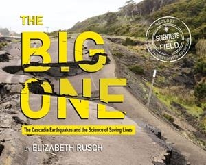 THE BIG ONE: THE CASCADIA EARTHQUAKES AND THE SCIENCE OF SAVING LIVES | 9780544889040 | RUSCH ELIZABETH
