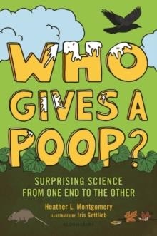 WHO GIVES A POOP?: SURPRISING SCIENCE FROM ONE END TO THE OTHER | 9781547603473 | HEATHER L MONTGOMERY