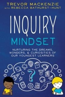 INQUIRY MINDSET: NURTURING THE DREAMS, WONDERS, AND CURIOSITIES O | 9781733646840