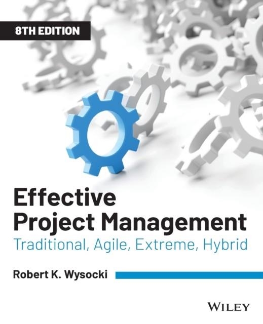 EFFECTIVE PROJECT MANAGEMENT : TRADITIONAL, AGILE, EXTREME, HYBRID | 9781119562801