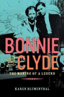 BONNIE AND CLYDE: THE MAKING OF A LEGEND | 9780451471222 | KAREN BLUMENTHAL